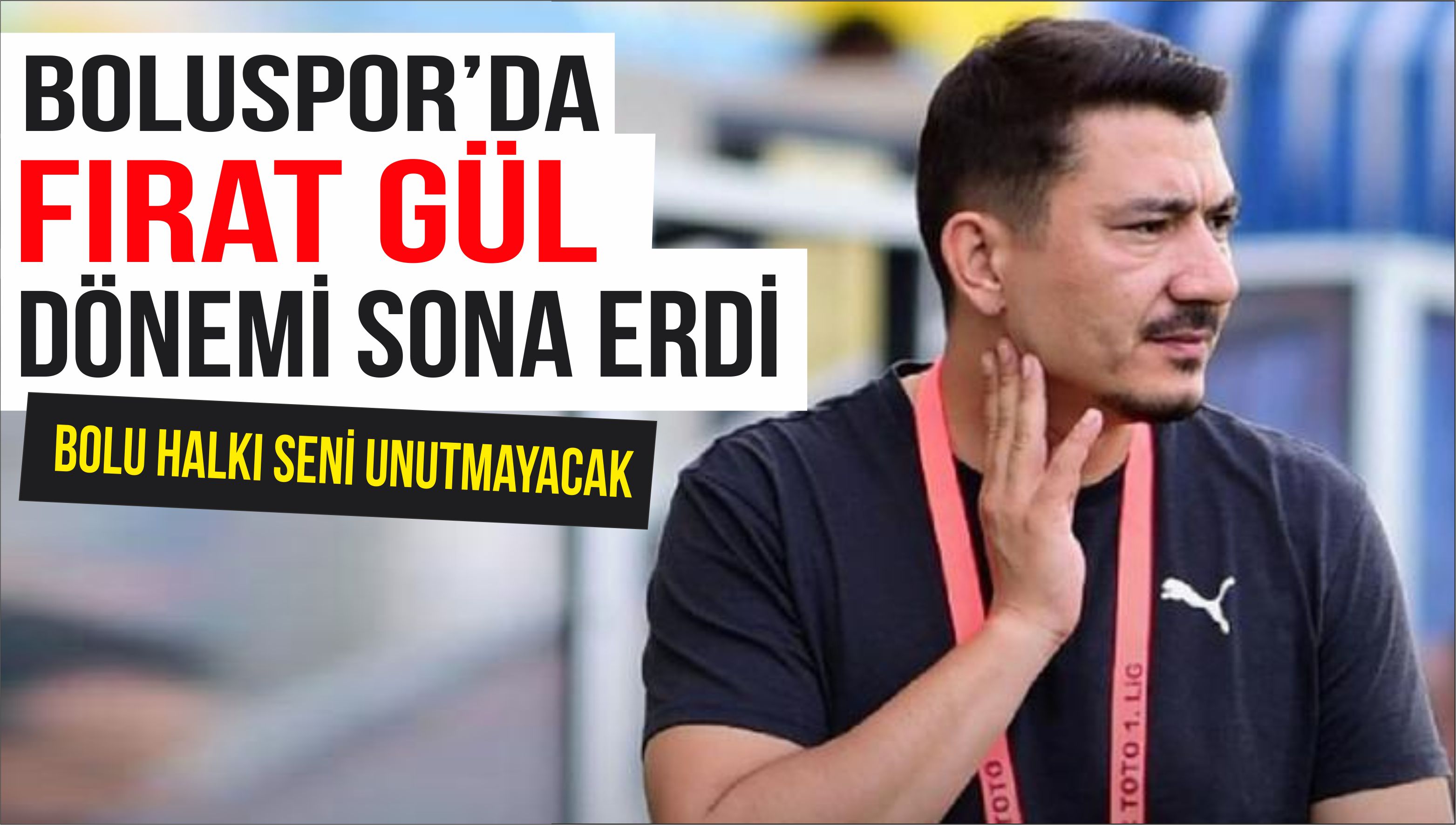 BOLUSPOR'DA FIRAT GÜL DÖNEMİ SONA ERDİ