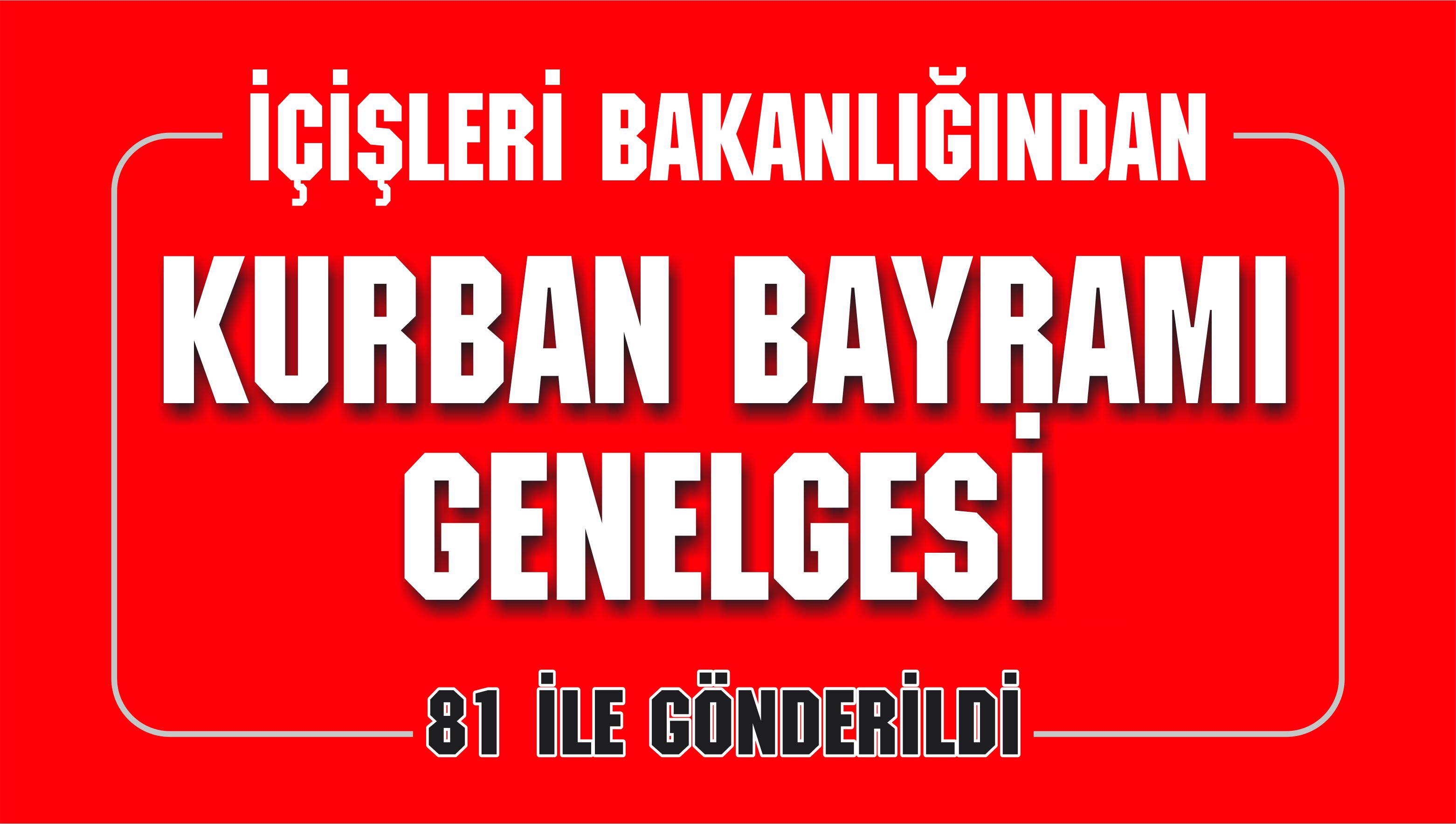 İÇİŞLERİ BAKANLIĞINDAN KURBAN BAYRAMI GENELGESİ 81 İL VALİLİĞİNE GÖNDERİLDİ