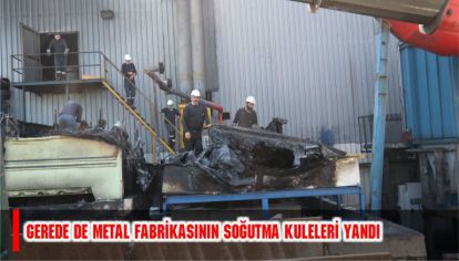 Gerede de metal fabrikasının soğutma kuleleri yandı