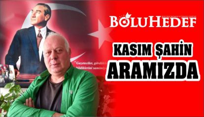 KASIM ŞAHİN ARAMIZDA