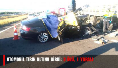 otomobil tırın altına girdi: 3 ölü, 1 yaralı
