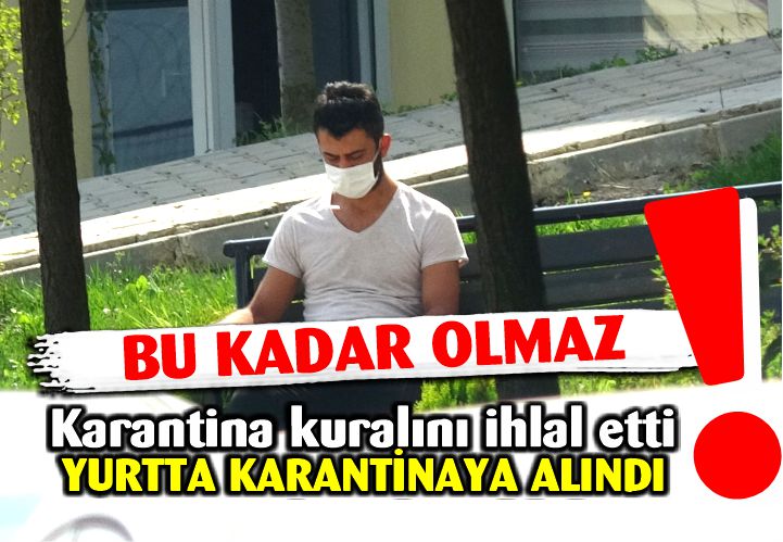 Bolu’da karantina kuralını ihlal eden genç yurtta karantinaya alındı