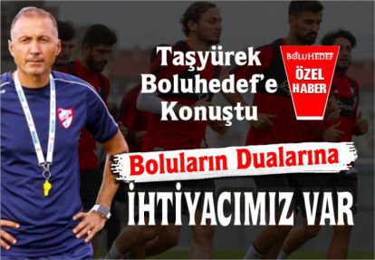 Taşyürek; "Boluluların dualarına ihtiyacımız var"