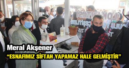 AKŞENER "ESNAFIMZI SİFTAH YAPAMAZ HALE GELMİŞTİR"