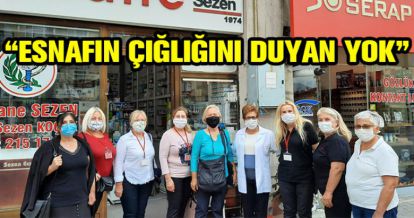 ESNAFIN ÇIĞLIĞINI DUYAN YOK!