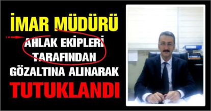 İmar müdürü ahlak ekipleri tarafından gözaltına alınarak tutuklandı