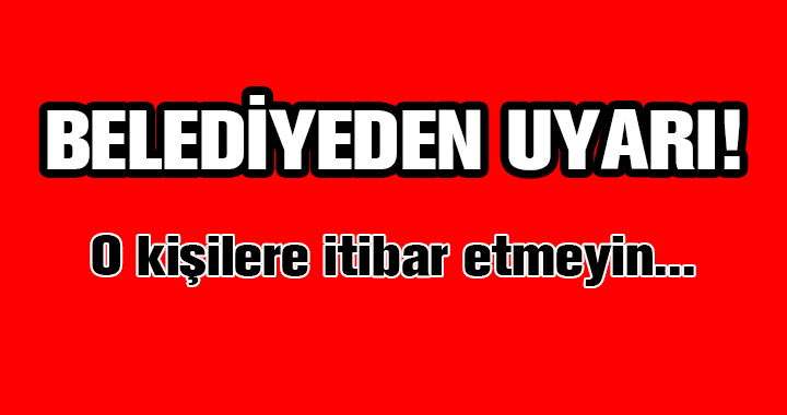 BELEDİYE UYARDI