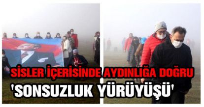 SİSLER İÇERİSİNDE AYDINLIĞA DOĞRU 'SONSUZLUK YÜRÜYÜŞÜ'