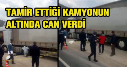TAMİR ETTİĞİ TIRIN ALTINDA KALDI