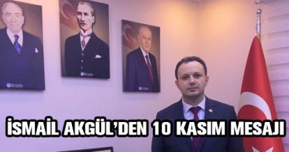 İSMAİL AKGÜL'DEN 10 KASIM MESAJI