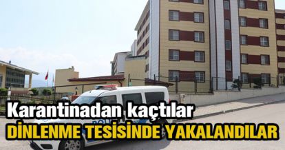 KARANTİNADAN KAÇTILAR, DİNLENME TESİSİNDE YAKALANDILAR