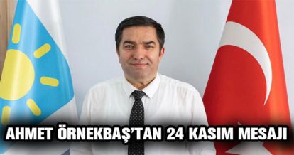 AHMET ÖRNEKBAŞ'TAN 24 KASIM MESAJI