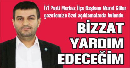 “BİZZAT YARDIM EDECEĞİM”