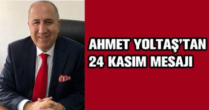 AHMET YOLTAŞ'TAN 24 KASIM MESAJI