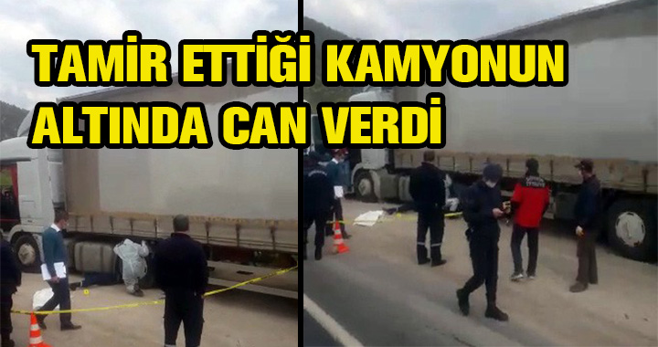 TAMİR ETTİĞİ TIRIN ALTINDA KALDI