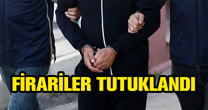 İKİ FİRARİ TUTUKLANDI