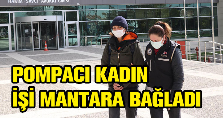 POMPACI KADIN İŞİ MANTARA BAĞLADI