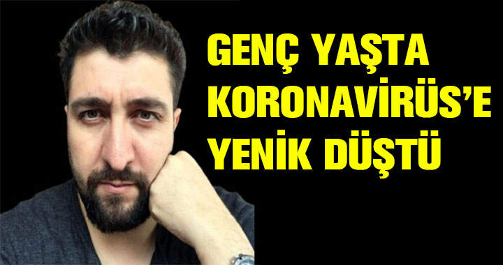 GENÇ YAŞTA KORONAVİRÜS'E YENİK DÜŞTÜ