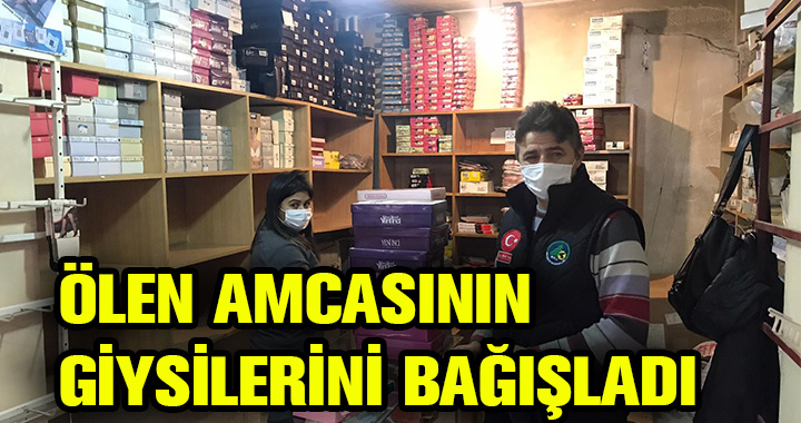 ÖLEN AMCASININ GİYSİLERİNİ BAĞIŞLADI