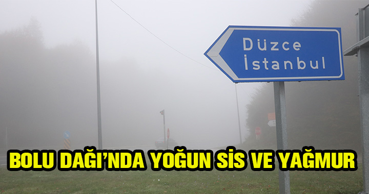 BOLU DAĞI'INDA YOĞUN SİS VE YAĞMUR