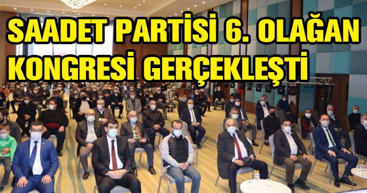 SAADET PARTİSİ 6. OLAĞAN KONGRESİ GERÇEKLEŞTİ