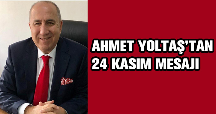AHMET YOLTAŞ'TAN 24 KASIM MESAJI
