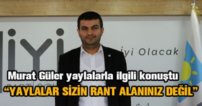 MURAT GÜLER'DEN YAYLA AÇIKLAMASI