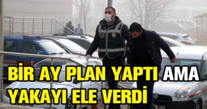 BİR AY PLAN YAPTI AMA YAKAYI ELE VERDİ