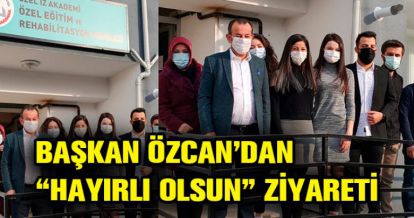 BAŞKAN ÖZCAN'DAN HAYIRLI OLSUN ZİYARETİ
