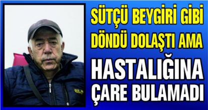 HASTALIĞINA ÇARE BULAMADI
