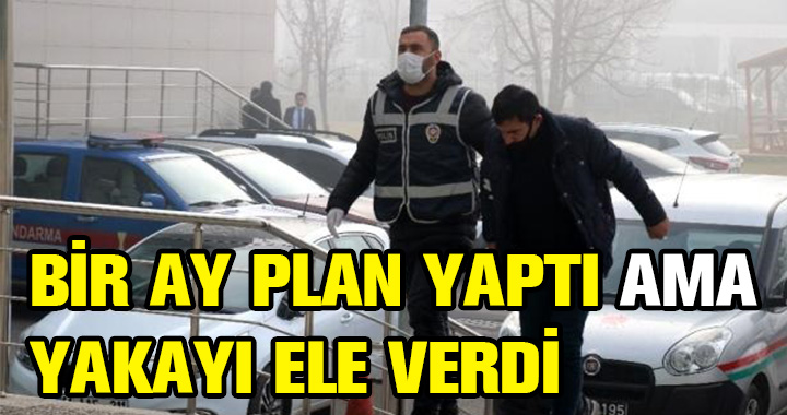 BİR AY PLAN YAPTI AMA YAKAYI ELE VERDİ