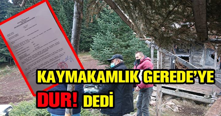 KAYMAKAMLIK GEREDE’YE “DUR” DEDİ