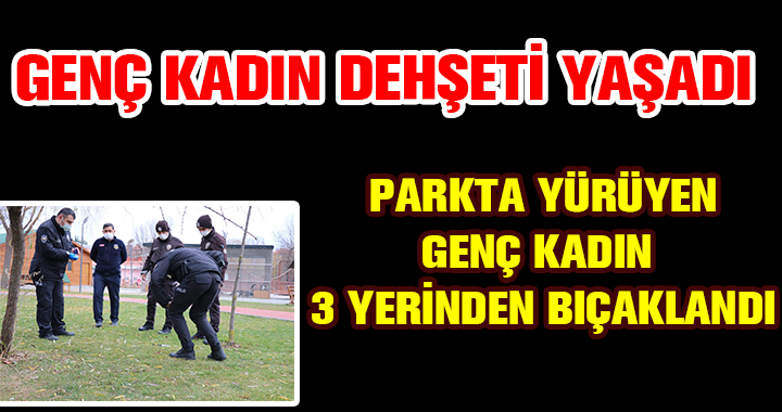 GENÇ KADIN PARKTA BIÇAKLANDI
