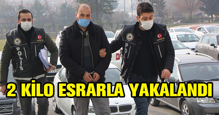 İKİ KİLO ESRARLA YAKALANDI