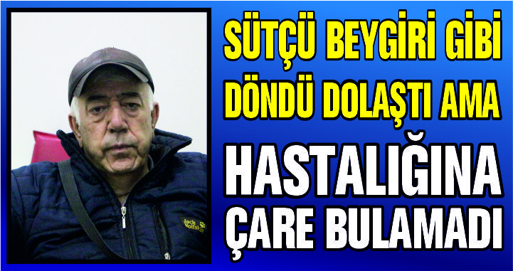 HASTALIĞINA ÇARE BULAMADI