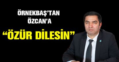 ÖRNEKBAŞ'TAN ÖZCAN'A TEPKİ
