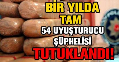 54 UYUŞTURUCU ŞÜPHELİSİ TUTUKLANDI