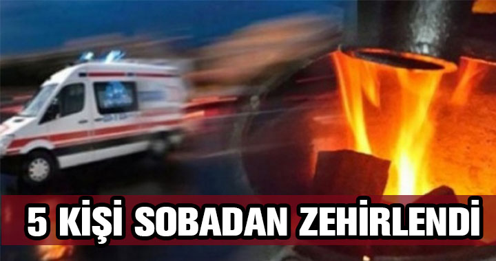 5 KİŞİ ZEHİRLENDİ