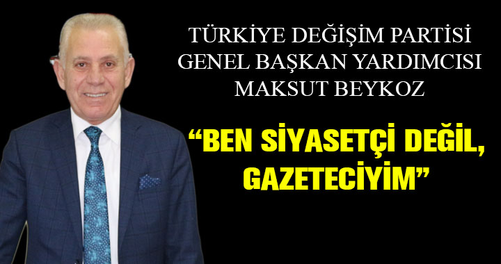 MAKSUT BEYKOZ'DAN GAZETEMİZE ÖZEL AÇIKLAMALAR