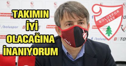 "TAKIMIN İYİ OLACAĞINA İNANIYORUM"