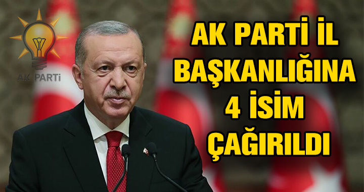 AK PARTİ İL BAŞKANLIĞI İÇİN ÇAĞIRILAN İSİMLER