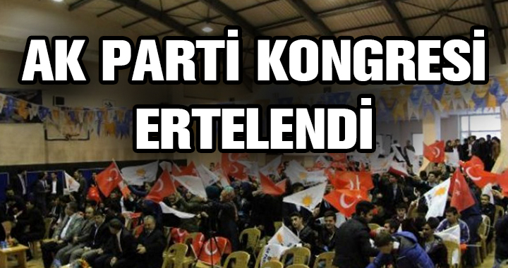 AK PARTİ İL BAŞKANLIĞI KONGRESİ ERTELENDİ