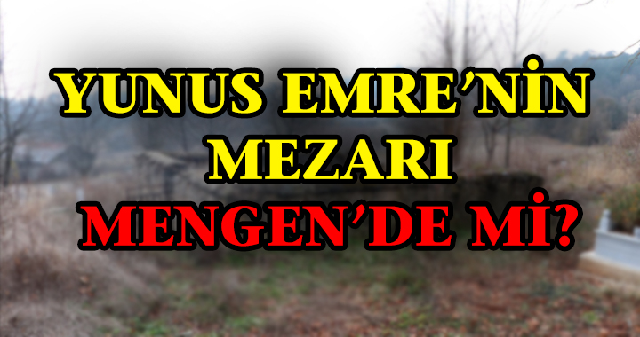 Yunus Emre’nin mezarı Mengen’de mi?