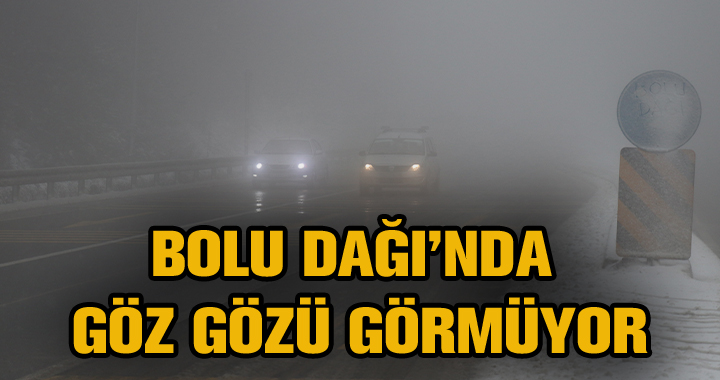 BOLU DAĞI'NDA YOĞUN KAR VE SİS ETKİSİ