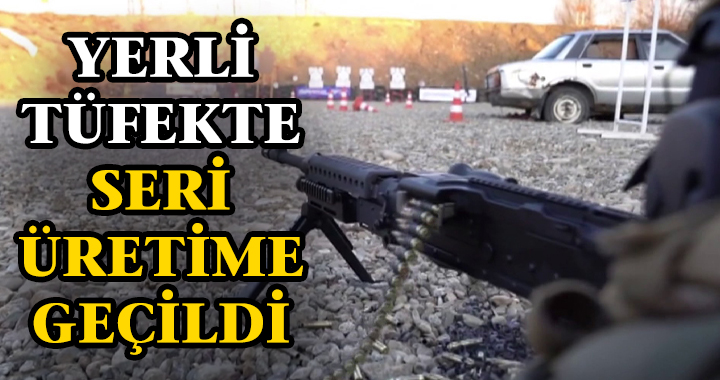 YERLİ TÜFEK SERİ ÜRETİMDE