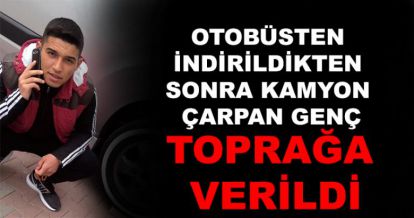 KAMYON ÇARPAN GENÇ TOPRAĞA VERİLDİ