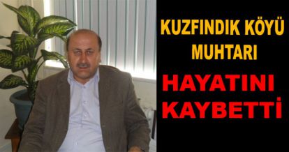 KUZFINDIK KÖYÜ MUHTARI HAYATINI KAYBETTİ