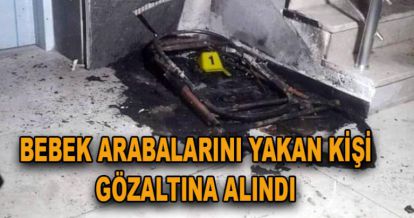 BEBEK ARABALARINI YAKAN KİŞİ YAKALANDI