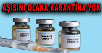 2 DOZ AŞI OLANA KARANTİNA YOK