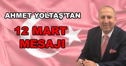 AHMET YOLTAŞ'TAN 12 MART MESAJI